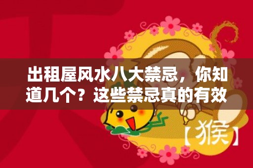 出租屋风水八大禁忌，你知道几个？这些禁忌真的有效吗？