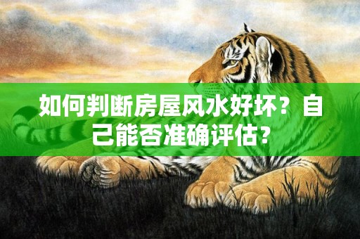 如何判断房屋风水好坏？自己能否准确评估？