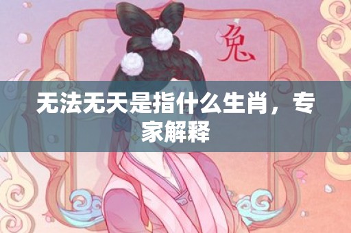 无法无天是指什么生肖，专家解释