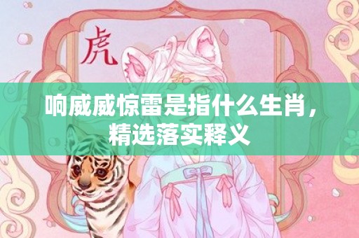 响威威惊雷是指什么生肖，精选落实释义