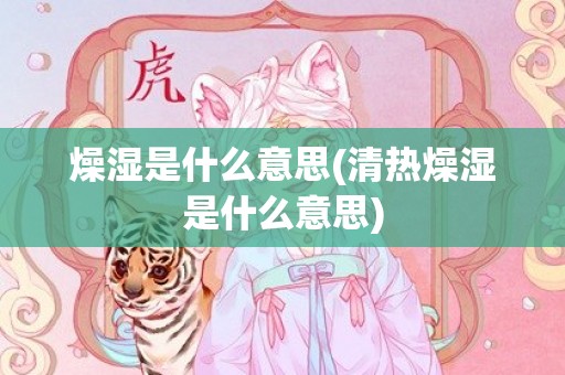 燥湿是什么意思(清热燥湿是什么意思)