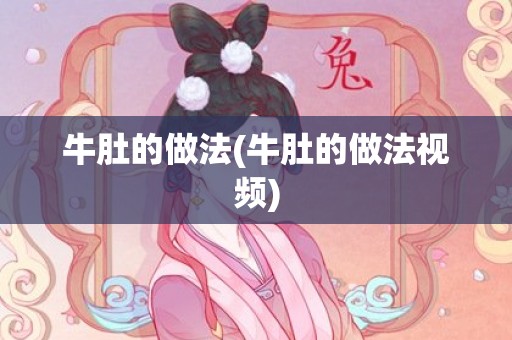 牛肚的做法(牛肚的做法视频)