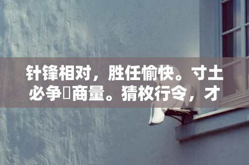 针锋相对，胜任愉快。寸土必争冇商量。猜枚行令，才华超众。世上何处无战场。打猜指是什么生肖,释义揭晓最准答案