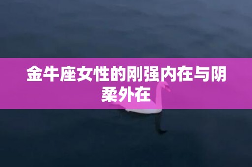 金牛座女性的刚强内在与阴柔外在