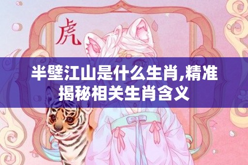 半壁江山是什么生肖,精准揭秘相关生肖含义