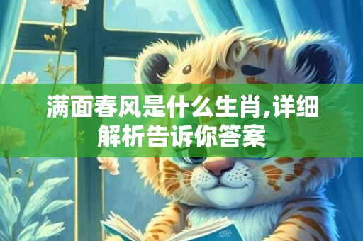 满面春风是什么生肖,详细解析告诉你答案