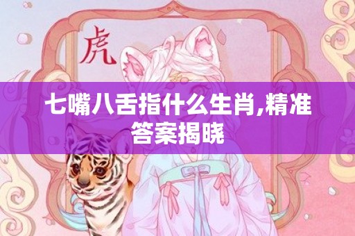 七嘴八舌指什么生肖,精准答案揭晓