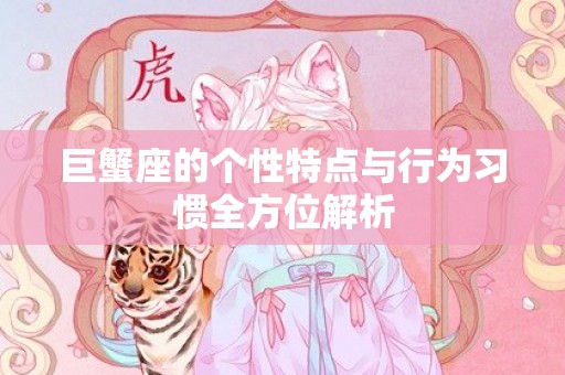 巨蟹座的个性特点与行为习惯全方位解析