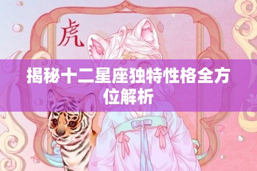揭秘十二星座独特性格全方位解析