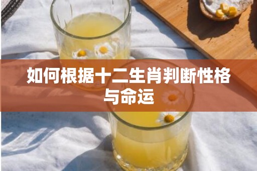 如何根据十二生肖判断性格与命运