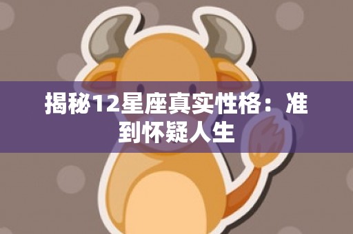 揭秘12星座真实性格：准到怀疑人生