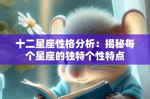 十二星座性格分析：揭秘每个星座的独特个性特点