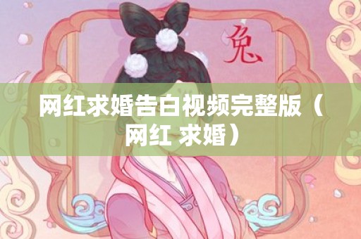 网红求婚告白视频完整版（网红 求婚）