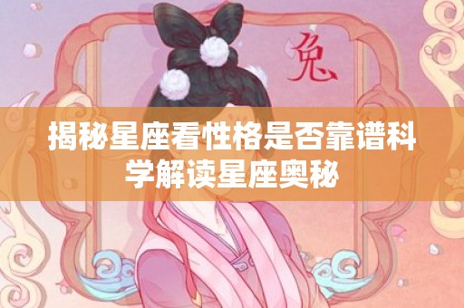揭秘星座看性格是否靠谱科学解读星座奥秘