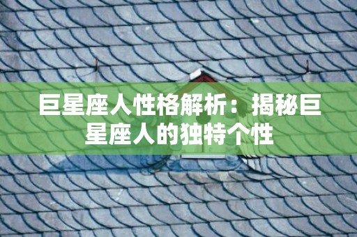 巨星座人性格解析：揭秘巨星座人的独特个性