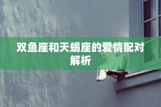 双鱼座和天蝎座的爱情配对解析
