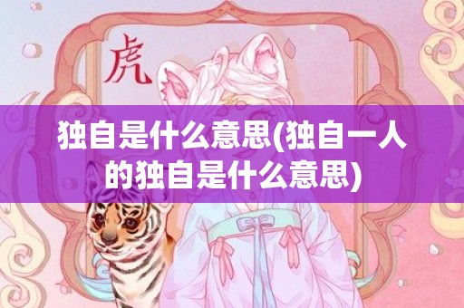 独自是什么意思(独自一人的独自是什么意思)