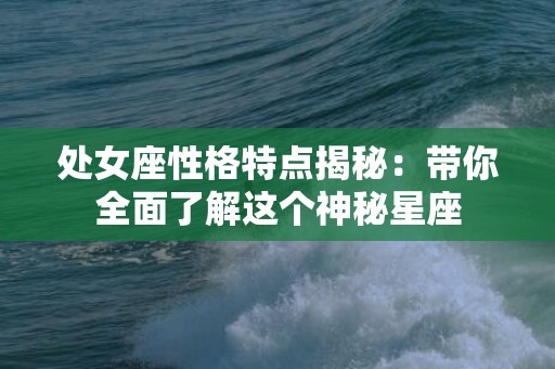 处女座性格特点揭秘：带你全面了解这个神秘星座