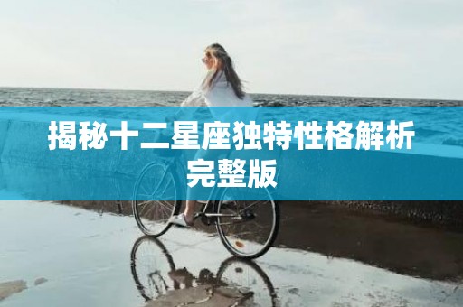 揭秘十二星座独特性格解析完整版