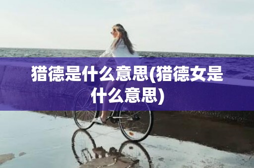 猎德是什么意思(猎德女是什么意思)