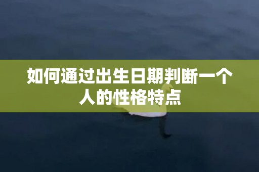如何通过出生日期判断一个人的性格特点
