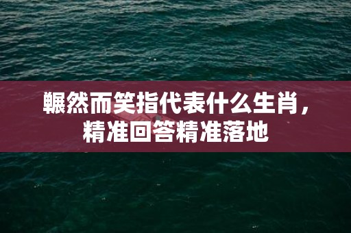 冁然而笑指代表什么生肖，精准回答精准落地