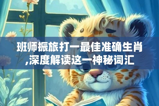 班师振旅打一最佳准确生肖,深度解读这一神秘词汇