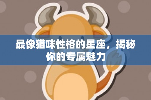 最像猫咪性格的星座，揭秘你的专属魅力