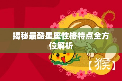 揭秘最酷星座性格特点全方位解析