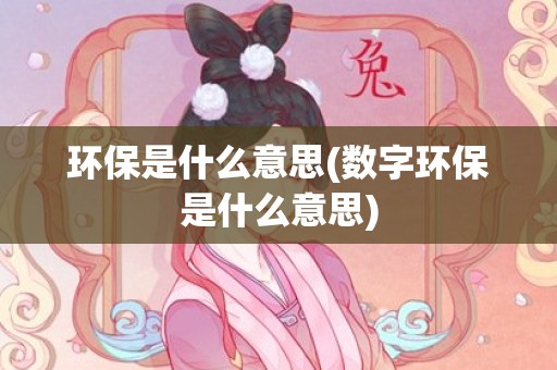 环保是什么意思(数字环保是什么意思)