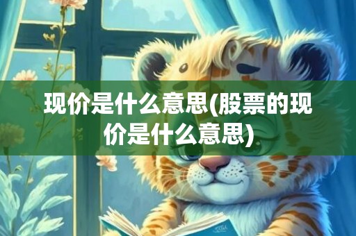 现价是什么意思(股票的现价是什么意思)