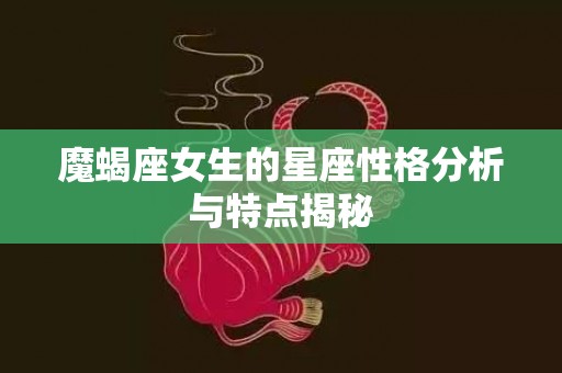 魔蝎座女生的星座性格分析与特点揭秘