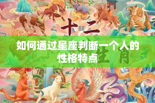 如何通过星座判断一个人的性格特点
