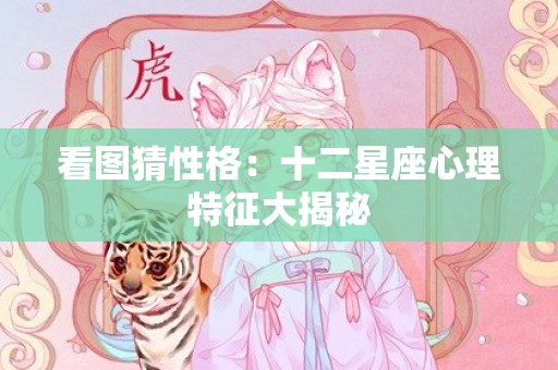 看图猜性格：十二星座心理特征大揭秘