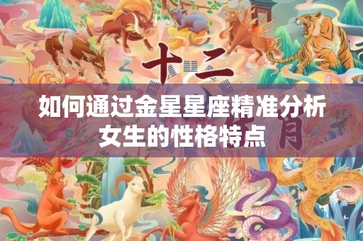 如何通过金星星座精准分析女生的性格特点