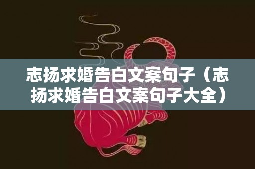 志扬求婚告白文案句子（志扬求婚告白文案句子大全）