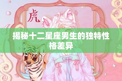 揭秘十二星座男生的独特性格差异
