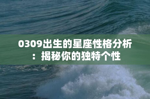 0309出生的星座性格分析：揭秘你的独特个性