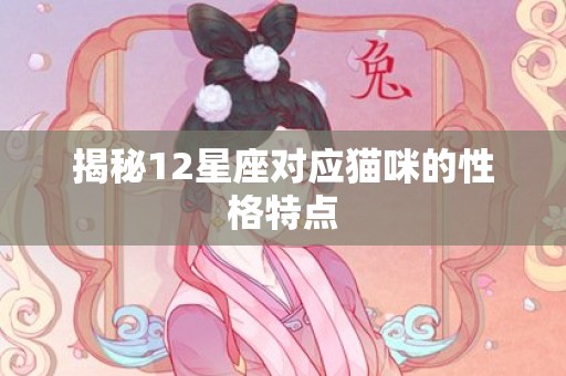 揭秘12星座对应猫咪的性格特点