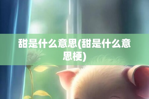 甜是什么意思(甜是什么意思梗)