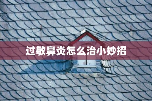 过敏鼻炎怎么治小妙招