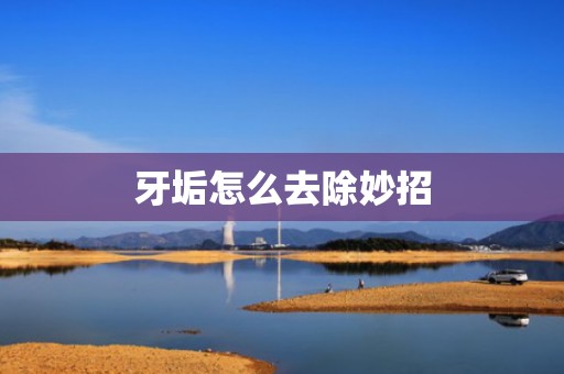 牙垢怎么去除妙招
