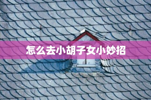 怎么去小胡子女小妙招