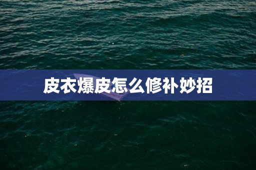 皮衣爆皮怎么修补妙招