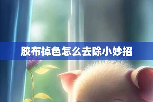 胶布掉色怎么去除小妙招