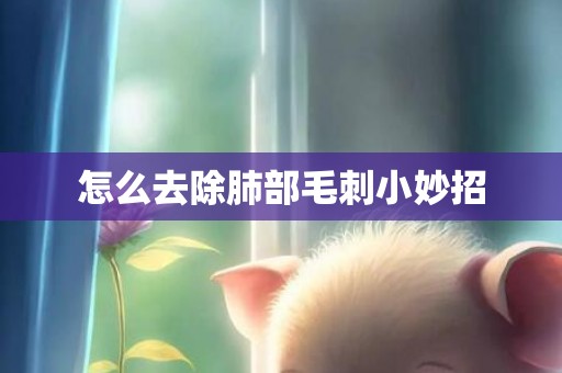 怎么去除肺部毛刺小妙招
