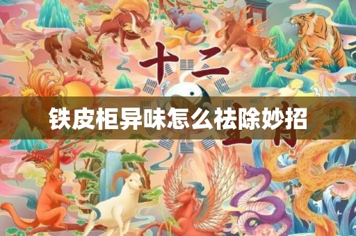 铁皮柜异味怎么祛除妙招