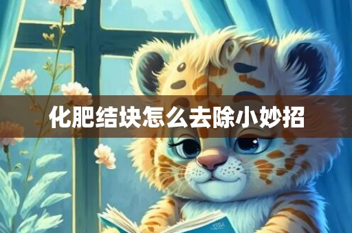 化肥结块怎么去除小妙招