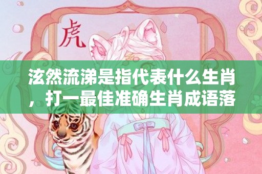 泫然流涕是指代表什么生肖，打一最佳准确生肖成语落实释义插图