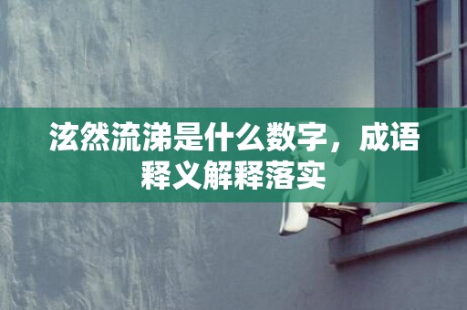 泫然流涕是什么数字，成语释义解释落实